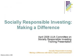 Socially Responsible Investing Making a Difference April 2008