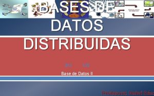 BASES DE DATOS DISTRIBUIDAS Base de Datos II