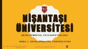 NANTAI NVERSTES DEVELOPMENTAL PSYCHOPATHOLOGY WEEK 2 DEVELOPMENTAL PERSPECTIVES