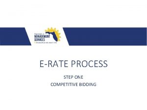 ERATE PROCESS STEP ONE COMPETITIVE BIDDING COMPETITIVE BIDDING