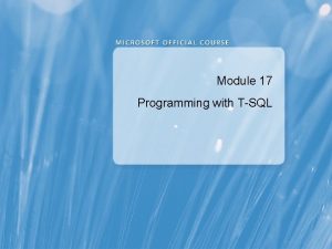 Module 17 Programming with TSQL Module Overview TSQL