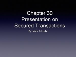 Chapter 30 Presentation on Secured Transactions By Maria