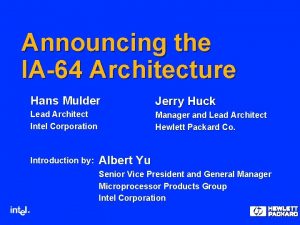 Announcing the IA64 Architecture Hans Mulder Jerry Huck