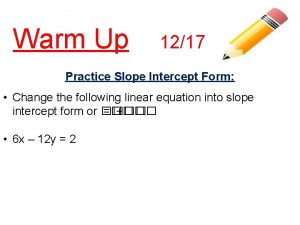 Warm Up 1217 Practice Slope Intercept Form Change