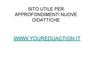 SITO UTILE PER APPROFONDIMENTI NUOVE DIDATTICHE WWW YOUREDUACTION