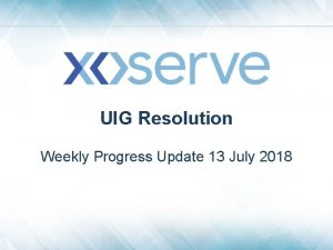 UIG Resolution Weekly Progress Update 13 July 2018