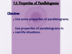 7 2 Properties of Parallelograms Objectives Use some