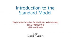 Introduction to the Standard Model Wonju Spring School