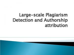 Largescale Plagiarism Detection and Authorship attribution References Juxtapp