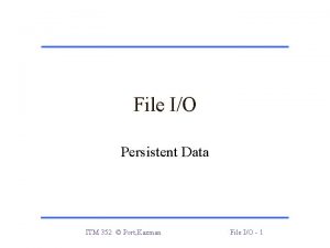 File IO Persistent Data ITM 352 Port Kazman