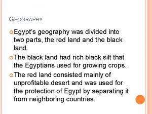 GEOGRAPHY Egypts geography was divided into two parts