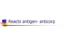 Reactii antigen anticorp n Antigen n Anticorp Reactiile