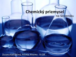 Chemick priemysel na Slovensku Zuzana Kakov Nicolas Alvarez