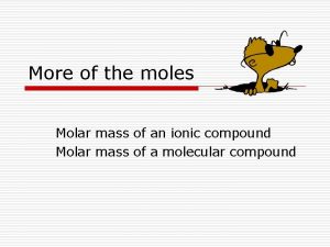 More of the moles Molar mass of an