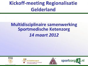 Kickoffmeeting Regionalisatie Gelderland Multidisciplinaire samenwerking Sportmedische Ketenzorg 14