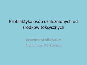 Profilaktyka osb uzalenionych od rodkw toksycznych Anonimowi Alkoholicy