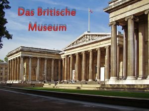 Das Britische Museum Geschichte Das britische Museum wurde