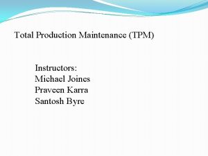 Total Production Maintenance TPM Instructors Michael Joines Praveen