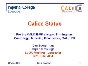 Calice Status For the CALICEUK groups Birmingham Cambridge