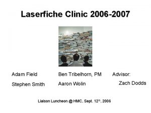 Laserfiche Clinic 2006 2007 Adam Field Ben Tribelhorn