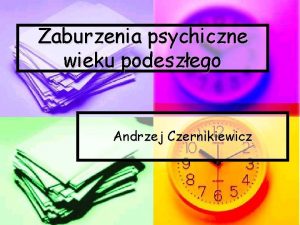 Zaburzenia psychiczne wieku podeszego Andrzej Czernikiewicz Komfort badania