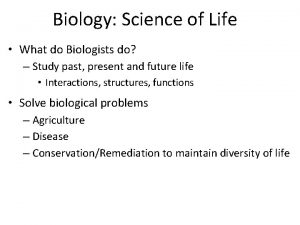 Biology Science of Life What do Biologists do