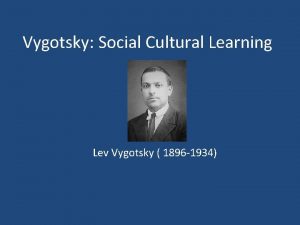 Vygotsky Social Cultural Learning Lev Vygotsky 1896 1934