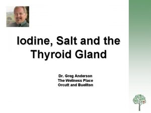 Iodine Salt and the Thyroid Gland Dr Greg