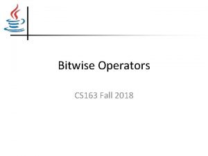 Bitwise Operators CS 163 Fall 2018 Java Bitwise