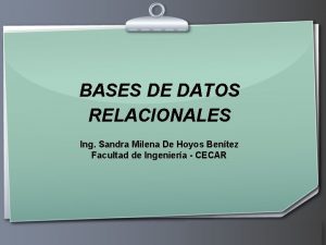 BASES DE DATOS RELACIONALES Ing Sandra Milena De