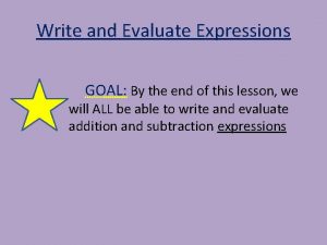 Write and Evaluate Expressions GOAL By the end