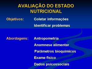 AVALIAO DO ESTADO NUTRICIONAL Objetivos Coletar informaes Identificar