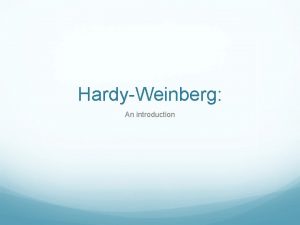 HardyWeinberg An introduction HardyWeinberg Theorem Allele frequencies stay