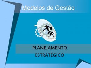 Modelos de Gesto PLANEJAMENTO ESTRATGICO Para se chegar