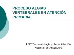 PROCESO ALGIAS VERTEBRALES EN ATENCIN PRIMARIA UGC Traumatologa