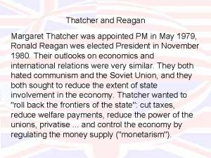 Thatcher and Reagan Margaret Thatcher was appointed PM
