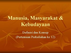 Manusia Masyarakat Kebudayaan Definisi dan Konsep Pertemuan Perkuliahan