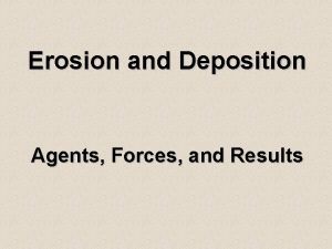 Erosion and Deposition Agents Forces and Results What
