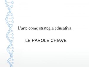 Larte come strategia educativa LE PAROLE CHIAVE LEDUCAZIONE