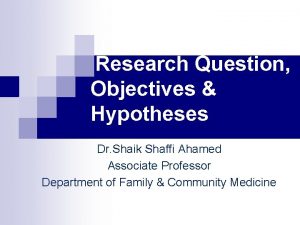 Research Question Objectives Hypotheses Dr Shaik Shaffi Ahamed