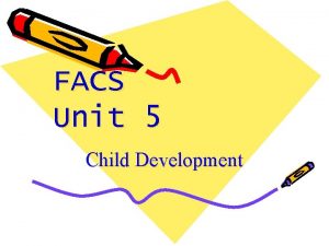 FACS Unit 5 Child Development Development To go