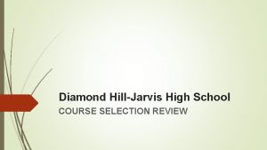 Diamond HillJarvis High School COURSE SELECTION REVIEW COURSE