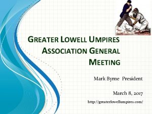 GREATER LOWELL UMPIRES ASSOCIATION GENERAL MEETING Mark Byrne