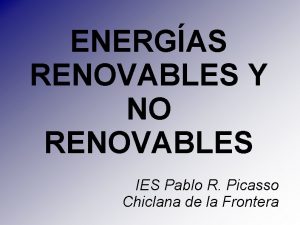 ENERGAS RENOVABLES Y NO RENOVABLES IES Pablo R