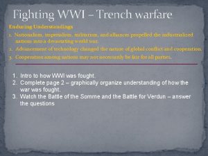 Fighting WWI Trench warfare Enduring Understandings 1 Nationalism
