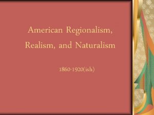 American Regionalism Realism and Naturalism 1860 1920ish What