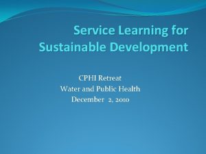 Service Learning for Sustainable Development CPHI Retreat Water