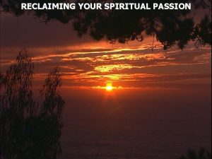 RECLAIMING YOUR SPIRITUAL PASSION Ephesians 6 10 Finally