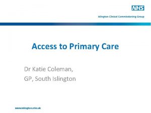 Access to Primary Care Dr Katie Coleman GP