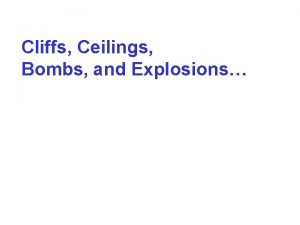 Cliffs Ceilings Bombs and Explosions Cliffs Ceilings Bombs